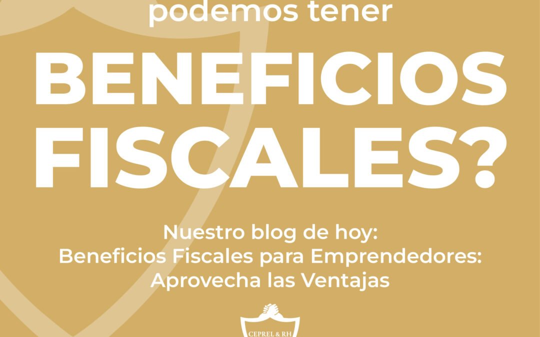 Beneficios Fiscales para Emprendedores: Aprovecha las Ventajas
